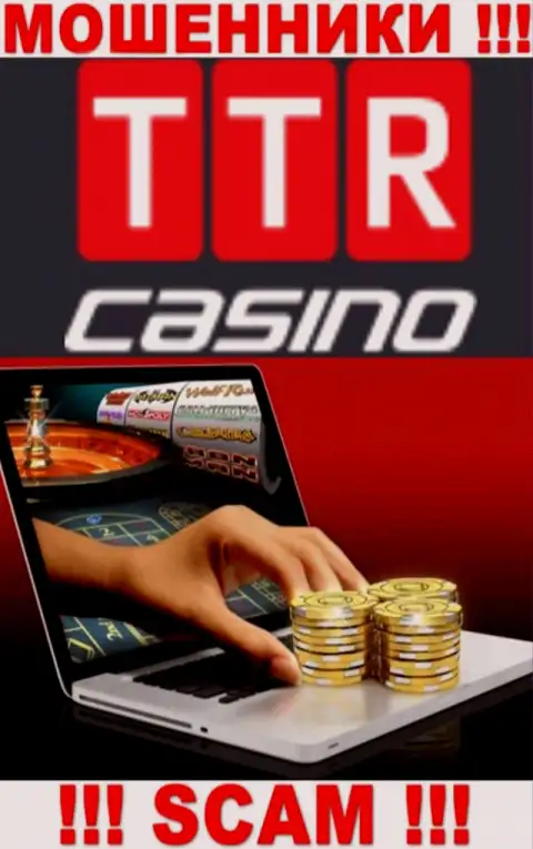 Вид деятельности организации TTR Casino - это замануха для доверчивых людей