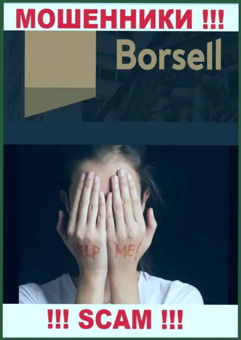 Если вдруг в конторе Borsell у Вас тоже заграбастали финансовые средства - ищите содействия, шанс их забрать назад есть